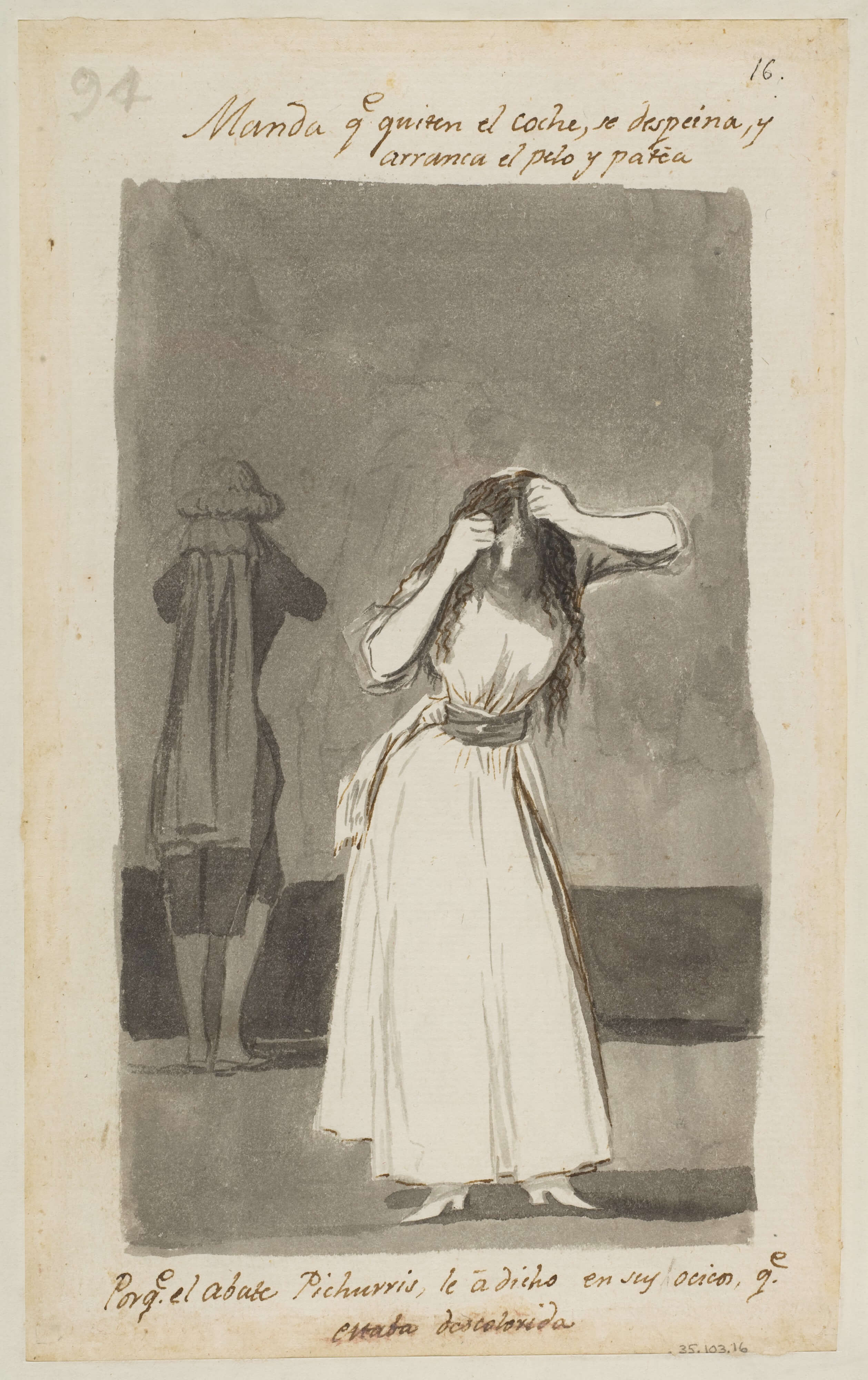 Goya, She orders them to put the carriage away, musses her hair, tears at it, and stamps, all because Father Whoever told her to her face that she looked pale, 1796–98. The Metropolitan Museum of Art, New York, Harris Brisbane Dick Fund, 1935
